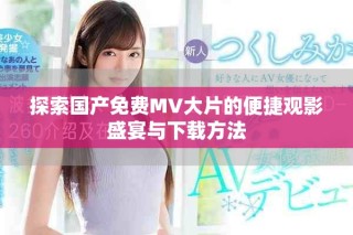 探索国产免费MV大片的便捷观影盛宴与下载方法