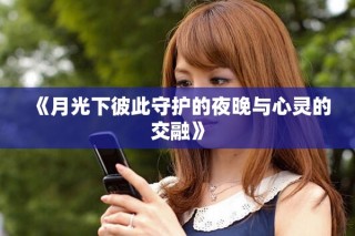 《月光下彼此守护的夜晚与心灵的交融》
