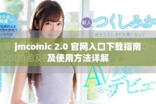 jmcomic 2.0 官网入口下载指南及使用方法详解