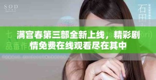 满宫春第三部全新上线，精彩剧情免费在线观看尽在其中