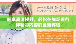 畅享高清视频，轻松在线观看各种精彩内容的全新体验