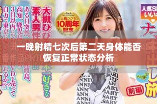 一晚射精七次后第二天身体能否恢复正常状态分析