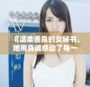 《温柔善良的女秘书，她用真诚感动了每一个人》