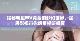 揭秘明星MV背后的梦幻世界，星辰影视带你感受视听盛宴