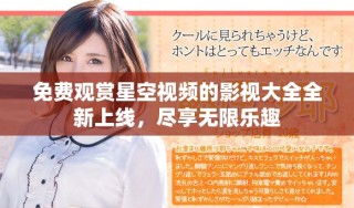 免费观赏星空视频的影视大全全新上线，尽享无限乐趣