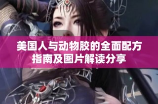 美国人与动物胶的全面配方指南及图片解读分享