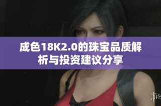成色18K2.0的珠宝品质解析与投资建议分享