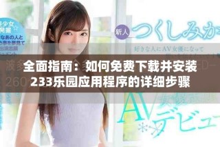 全面指南：如何免费下载并安装233乐园应用程序的详细步骤
