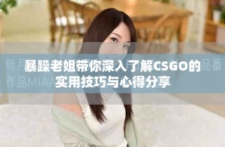 暴躁老姐带你深入了解CSGO的实用技巧与心得分享