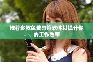推荐多款免费导管软件以提升你的工作效率