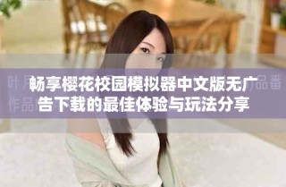 畅享樱花校园模拟器中文版无广告下载的最佳体验与玩法分享