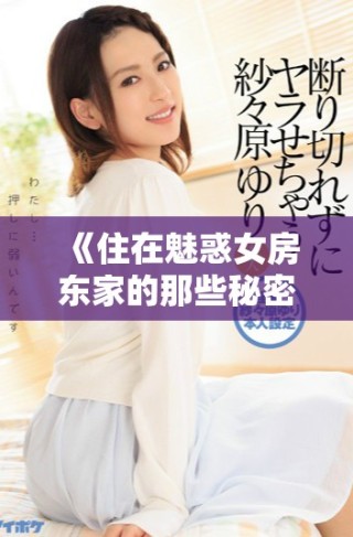 《住在魅惑女房东家的那些秘密与激情故事》