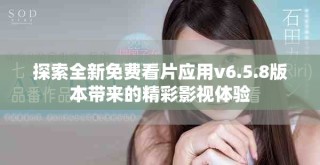 探索全新免费看片应用v6.5.8版本带来的精彩影视体验