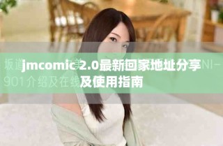 jmcomic 2.0最新回家地址分享及使用指南