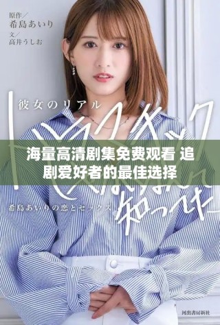 海量高清剧集免费观看 追剧爱好者的最佳选择