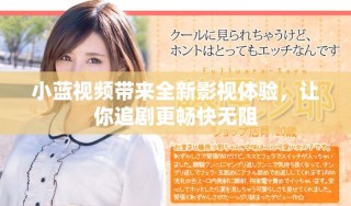 小蓝视频带来全新影视体验，让你追剧更畅快无阻