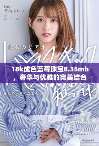 18k成色蓝莓珠宝8.35mb，奢华与优雅的完美结合