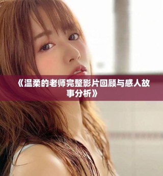 《温柔的老师完整影片回顾与感人故事分析》