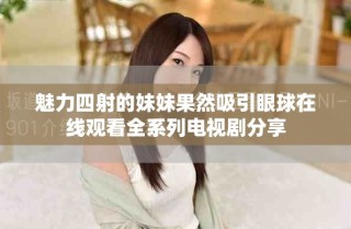 魅力四射的妹妹果然吸引眼球在线观看全系列电视剧分享
