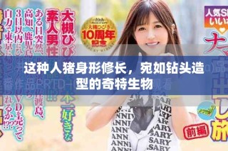 这种人猪身形修长，宛如钻头造型的奇特生物