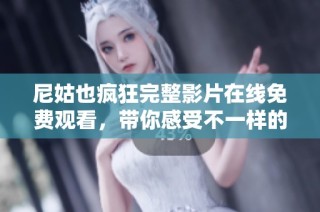 尼姑也疯狂完整影片在线免费观看，带你感受不一样的喜剧魅力