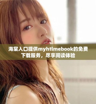 海棠入口提供myhtlmebook的免费下载服务，尽享阅读体验