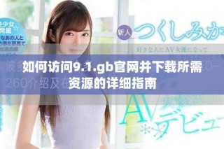 如何访问9.1.gb官网并下载所需资源的详细指南