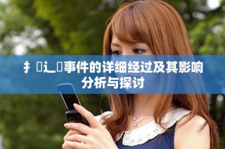 扌喿辶畐事件的详细经过及其影响分析与探讨