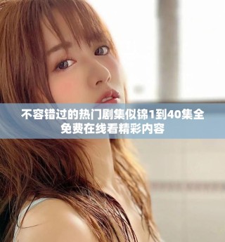 不容错过的热门剧集似锦1到40集全免费在线看精彩内容