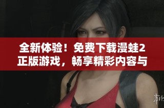 全新体验！免费下载漫蛙2正版游戏，畅享精彩内容与乐趣