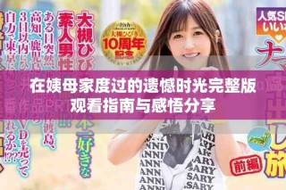 在姨母家度过的遗憾时光完整版观看指南与感悟分享