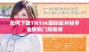 如何下载TikTok国际版并畅享全球热门短视频