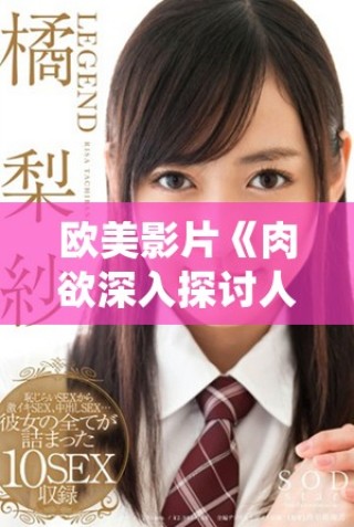 欧美影片《肉欲深入探讨人性欲望的边界与挣扎》