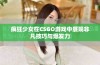 疯狂少女在CSGO游戏中展现非凡技巧与爆发力