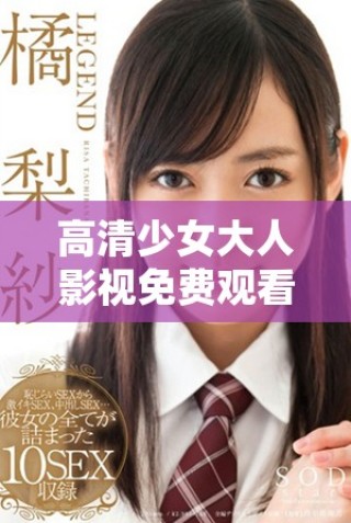 高清少女大人影视免费观看畅享精彩剧情体验