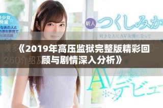 《2019年高压监狱完整版精彩回顾与剧情深入分析》