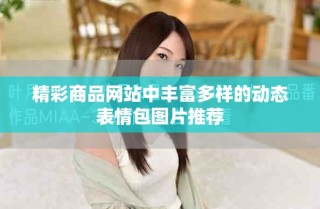 精彩商品网站中丰富多样的动态表情包图片推荐