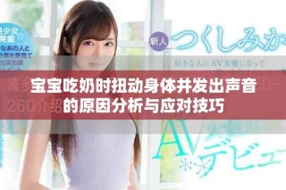 宝宝吃奶时扭动身体并发出声音的原因分析与应对技巧
