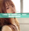 个性化一对一视频聊天应用，为您打造全新的沟通体验