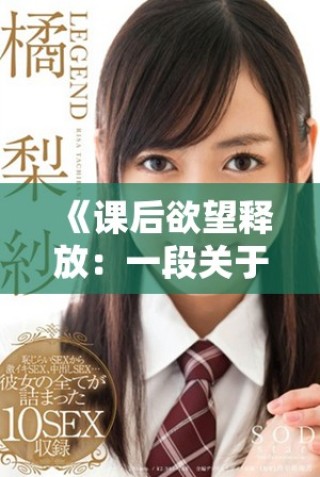 《课后欲望释放：一段关于成长与探索的禁忌之旅》