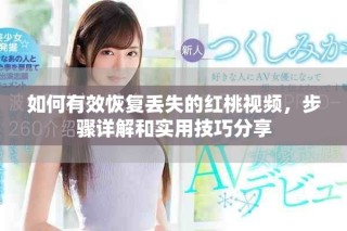 如何有效恢复丢失的红桃视频，步骤详解和实用技巧分享