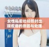 女性私密处拍照时出现疙瘩的原因与处理建议