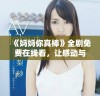 《妈妈你真棒》全剧免费在线看，让感动与温暖陪伴你每一刻