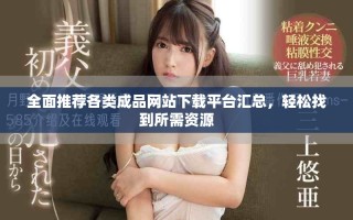 全面推荐各类成品网站下载平台汇总，轻松找到所需资源