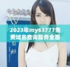 2023年my63777免费域名查询服务全面升级与特色分析