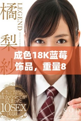 成色18K蓝莓饰品，重量8.35克，尽显奢华魅力