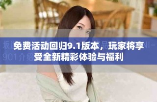 免费活动回归9.1版本，玩家将享受全新精彩体验与福利