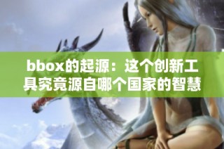 bbox的起源：这个创新工具究竟源自哪个国家的智慧