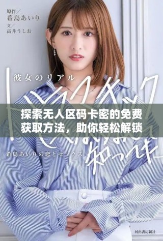 探索无人区码卡密的免费获取方法，助你轻松解锁更多资源