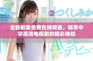 全新剧集免费在线观看，畅享中字高清电视剧的精彩体验